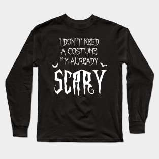 I Don't Need A Costume I'm Already Scary Halloween Long Sleeve T-Shirt